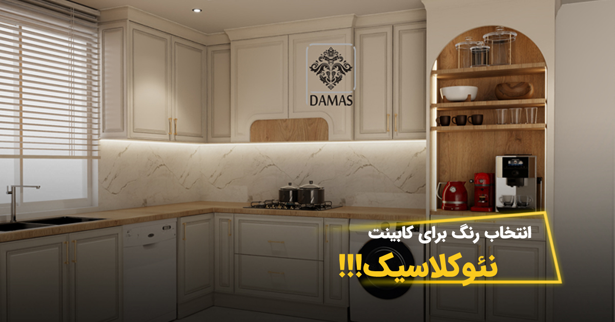 چطور رنگ کابینت نئوکلاسیک را انتخاب کنیم؟ ۱۰ نکته طلایی از داماس
